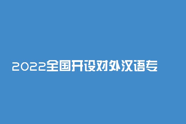 2022全国开设对外汉语专业有哪些院校