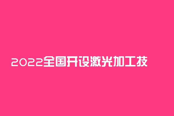 2022全国开设激光加工技术专业有哪些院校