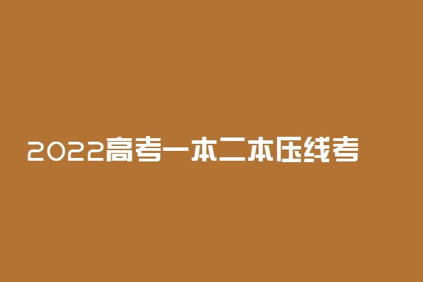 2022高考一本二本压线考生志愿填报技巧