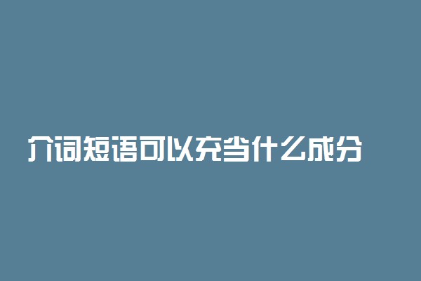 介词短语可以充当什么成分