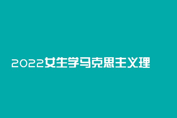 2022女生学马克思主义理论专业怎么样 好就业吗