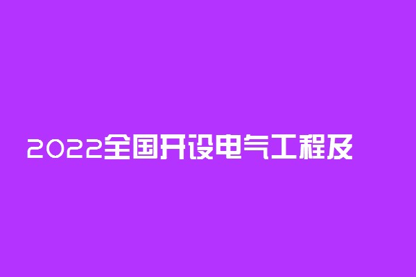 2022全国开设电气工程及其自动化专业有哪些院校