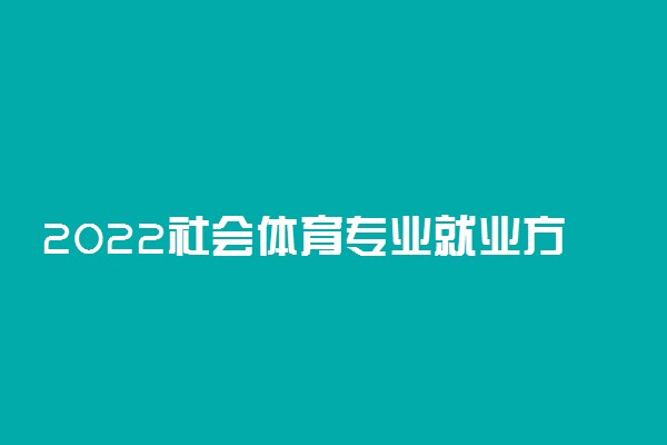 2022社会体育专业就业方向与就业前景