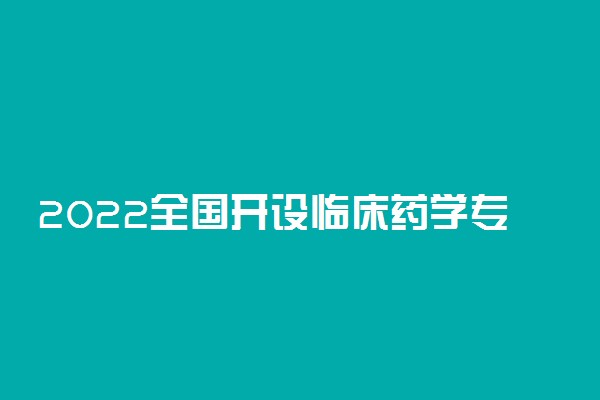 2022全国开设临床药学专业院校有哪些