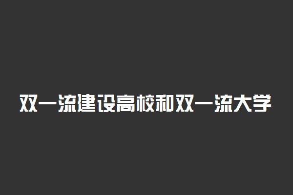 双一流建设高校和双一流大学区别