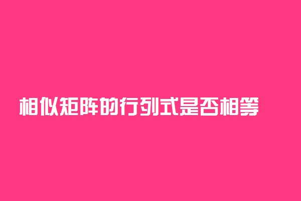 相似矩阵的行列式是否相等