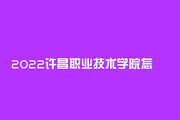 2022许昌职业技术学院怎么样