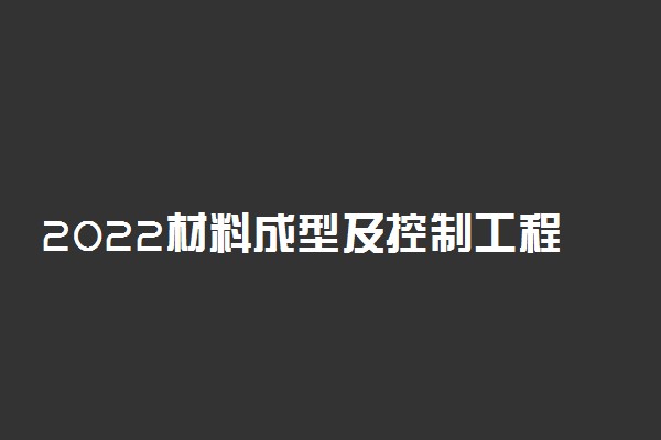 2022材料成型及控制工程专业就业方向及职业定位