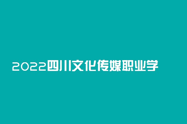 2022四川文化传媒职业学院怎么样