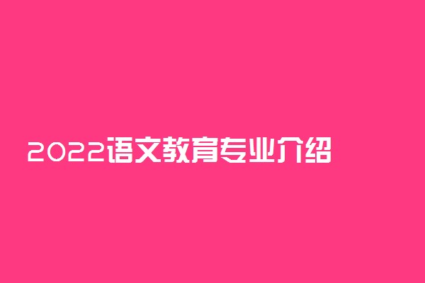 2022语文教育专业介绍