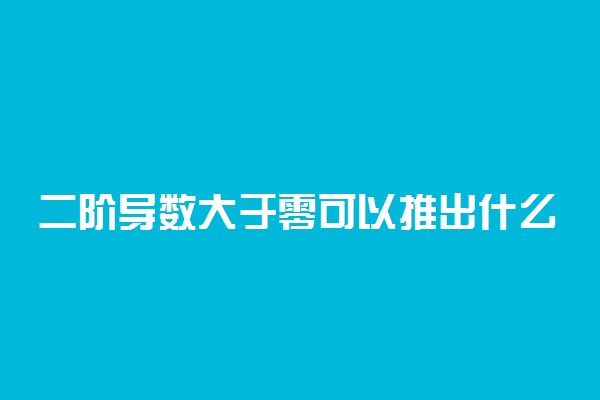 二阶导数大于零可以推出什么