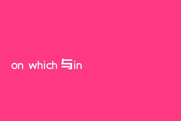 on which 与in which 的区别