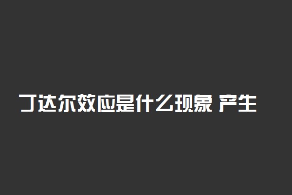 丁达尔效应是什么现象 产生原因是什么