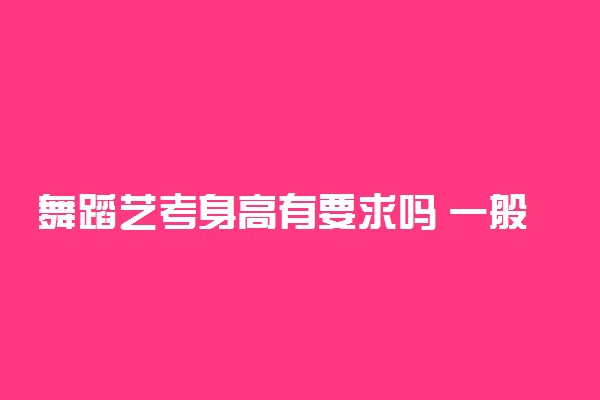 舞蹈艺考身高有要求吗 一般要多高才可以