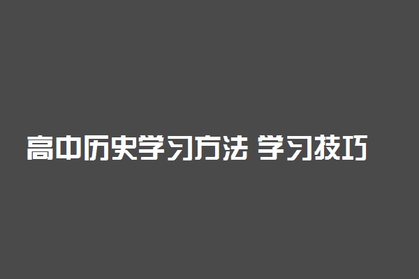 高中历史学习方法 学习技巧有哪些