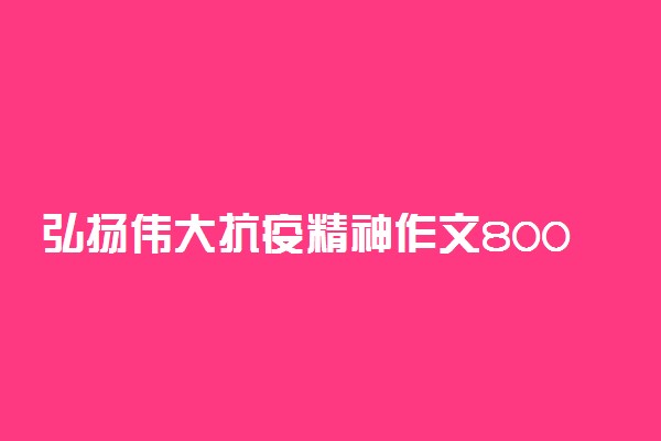 弘扬伟大抗疫精神作文800字范文