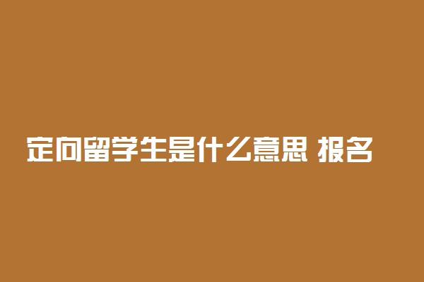 定向留学生是什么意思 报名条件有哪些