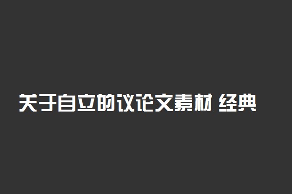关于自立的议论文素材 经典作文素材摘抄