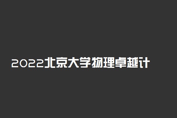 2022北京大学物理卓越计划报名截止时间