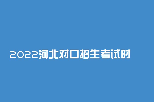 2022河北对口招生考试时间 什么时候考试