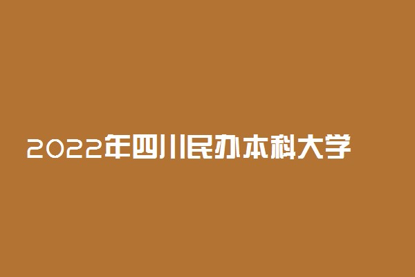 2022年四川民办本科大学有哪些 最新民办本科院校名单