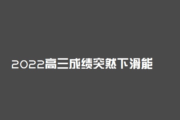 2022高三成绩突然下滑能不能恢复 提高成绩的方法