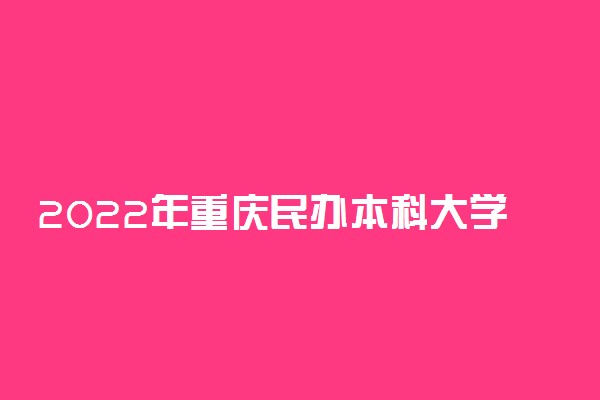 2022年重庆民办本科大学有哪些 最新民办本科院校名单