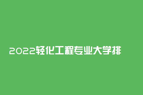 2022轻化工程专业大学排名