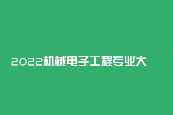 2022机械电子工程专业大学排名最新版