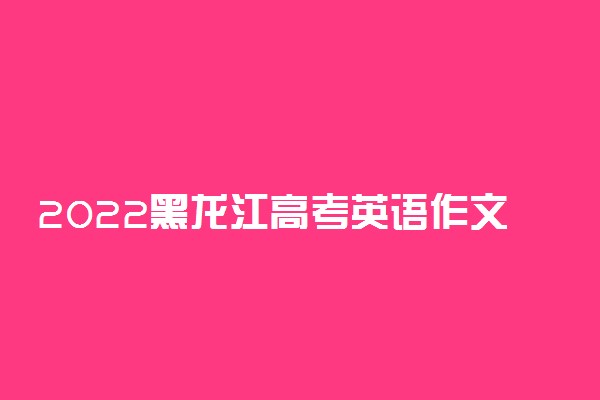 2022黑龙江高考英语作文题目预测及参考范文最新