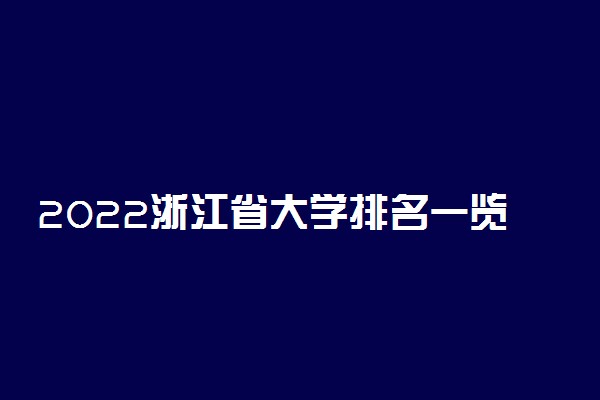 2022浙江省大学排名一览表 最好大学排行榜