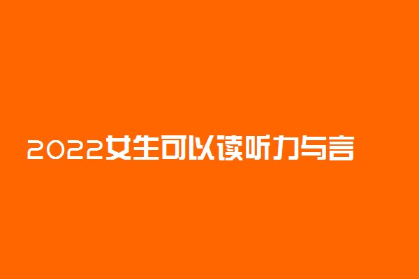 2022女生可以读听力与言语康复学专业吗