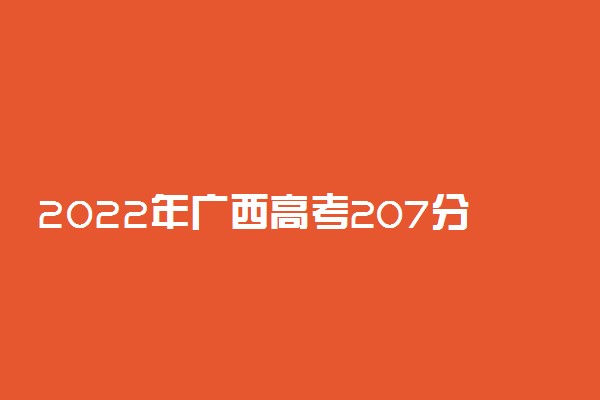 2022年广西高考207分能报什么大学 207分能上哪些院校