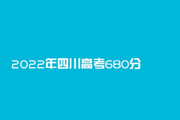 2022年四川高考680分能报什么大学 680分能上哪些院校