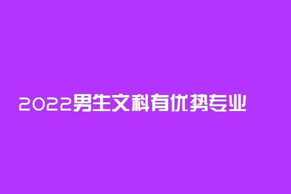 2022男生文科有优势专业哪个好