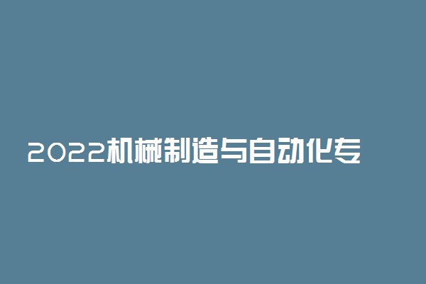 2022机械制造与自动化专业就业方向及前景如何