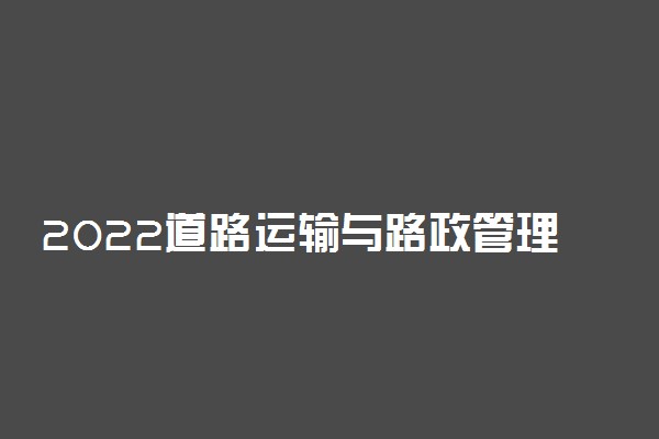 2022道路运输与路政管理专业大学排名最新 高职专科学校哪个好