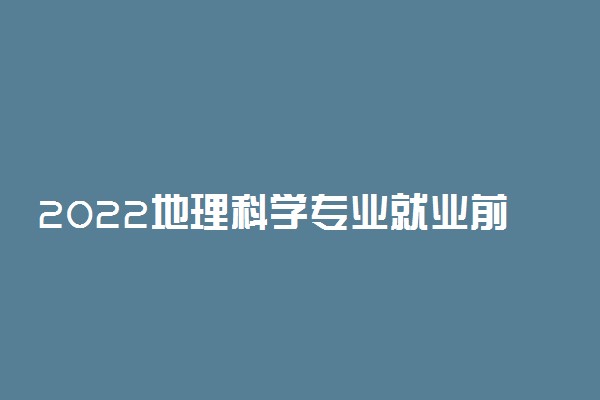 2022地理科学专业就业前景