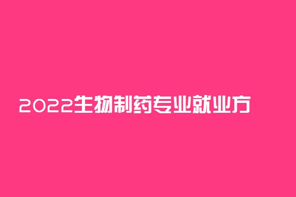 2022生物制药专业就业方向及就业前景