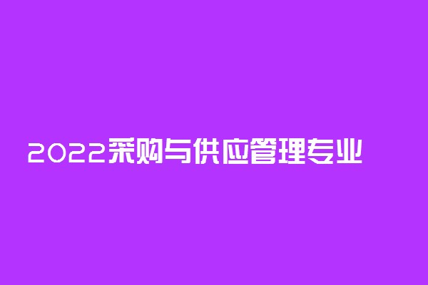 2022采购与供应管理专业大学排名最新 高职专科学校哪个好