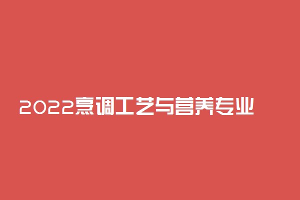 2022烹调工艺与营养专业大学排名最新 高职专科学校哪个好