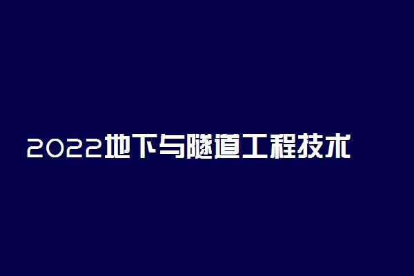 2022地下与隧道工程技术就业方向及前景