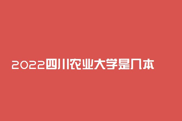 2022四川农业大学是几本 是一本还是二本