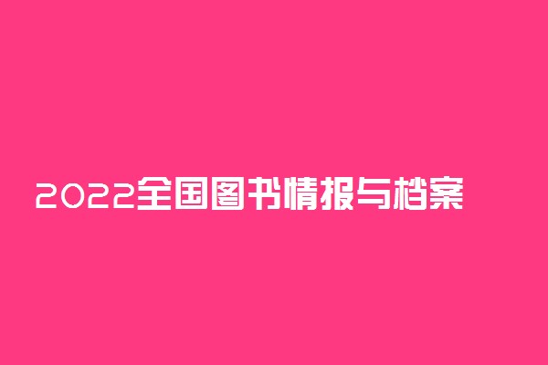 2022全国图书情报与档案管理类专业大学排名 最好的十大高校