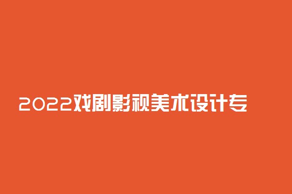 2022戏剧影视美术设计专业就业方向及前景