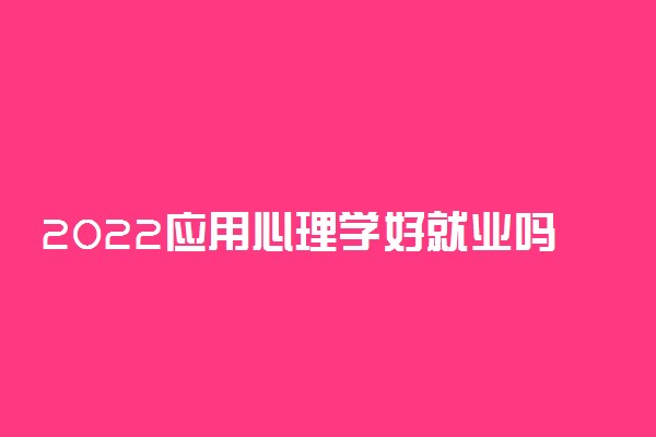 2022应用心理学好就业吗 就业前景好不好