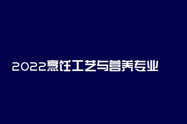 2022烹饪工艺与营养专业就业方向及前景