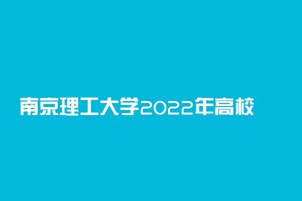 南京理工大学2022年高校专项计划招生简章