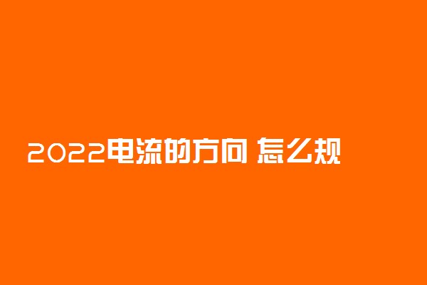 2022电流的方向 怎么规定的