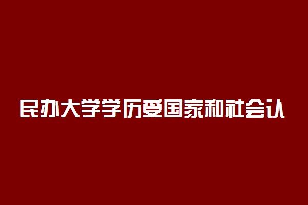 民办大学学历受国家和社会认可吗